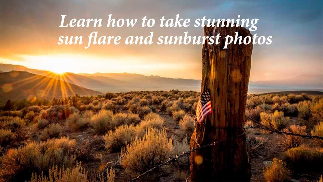 Learn how to take stunning sun flare and sunburst photos